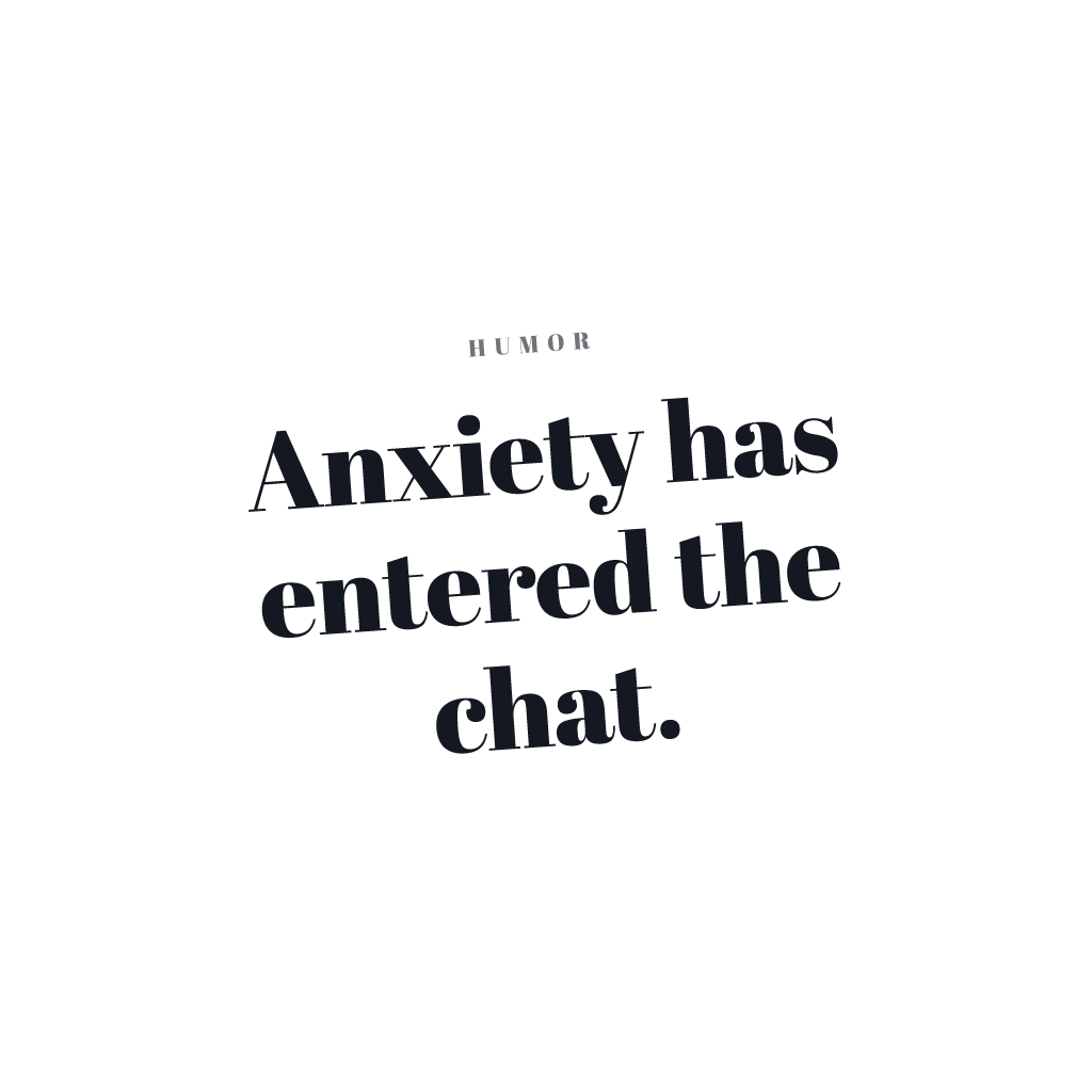 Anxiety Entered The Chat