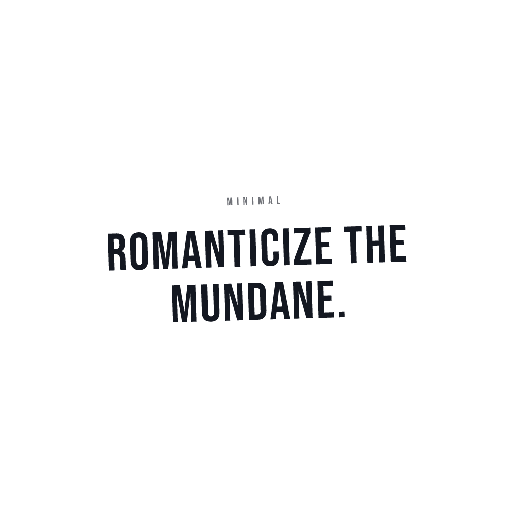 Romanticize The Mundane
