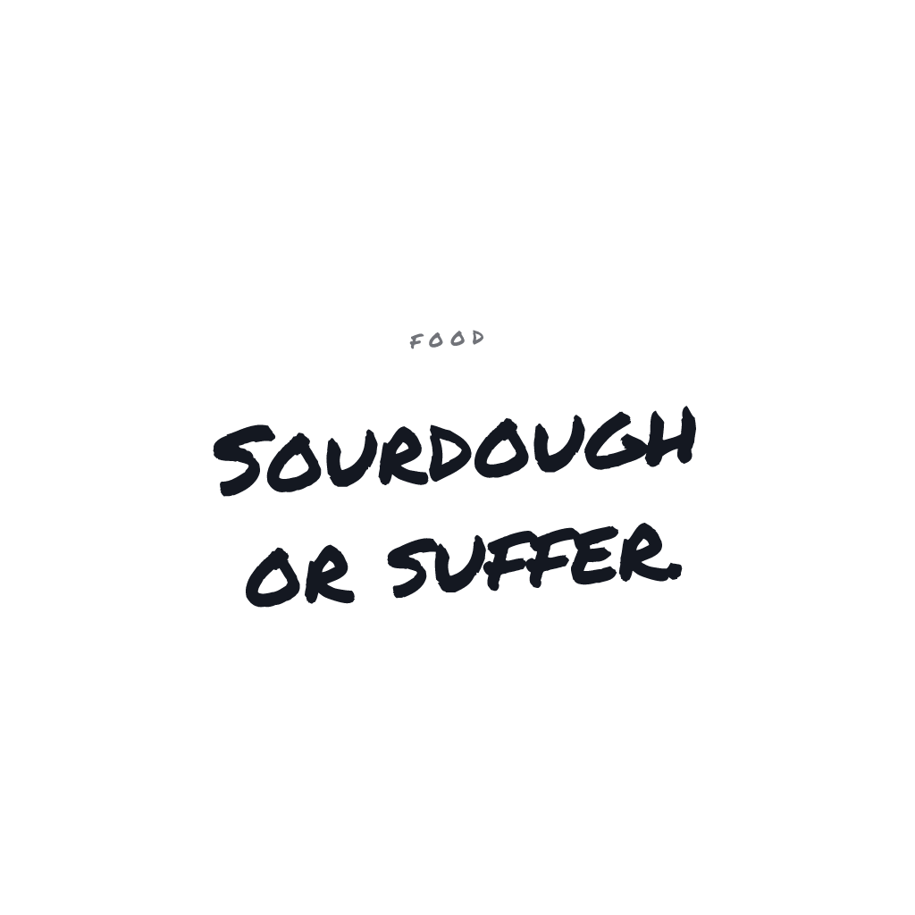 Sourdough Or Suffer